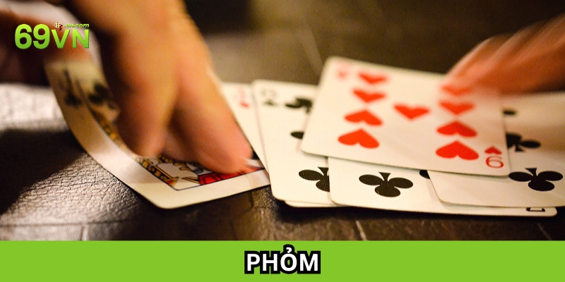 Hướng dẫn tư duy chơi Phỏm nâng cao